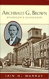 Archibald G. Brown : Spurgeon's successor