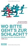 Wo bitte geht's zur Schlacht?: Kurioses aus dem deutschen Militär von A-Z
