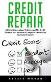Credit Repair: 6 Little Known Ways To Outsmart The Credit Bureaus And Remove All Negative Items From Your Credit Report! (Debt Free, Credit Score, Credit Repair Tips)