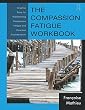 The Compassion Fatigue Workbook: Creative Tools for Transforming Compassion Fatigue and Vicarious Traumatization (Psychosocial Stress Series)