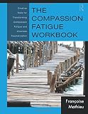 The Compassion Fatigue Workbook: Creative Tools for Transforming Compassion Fatigue and Vicarious Traumatization (Psychosocial Stress Series)