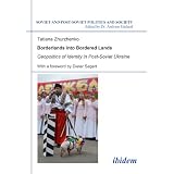 Borderlands into Bordered Lands: Geopolitics of Identity in Post-Soviet Ukraine (Soviet and Post-Soviet Politics and Society, Vol. 98)