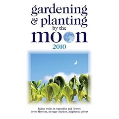 Gardening and Planting by the Moon 2010: Higher Yields in Vegetables and Flowers