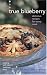 True Blueberry: Delicious Recipes for Every Meal