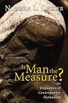 Is Man the Measure?: An Evaluation of Contemporary Humanism
