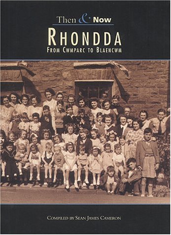 THEN & NOW. Rhondda: From Cwmparc to Blaencwm (Archive Photographs: Then & Now)