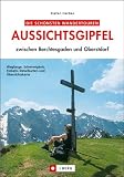 Die sch&ouml;nsten Wandertouren: Aussichtsgipfel zwischen Berchtesgaden und Oberstdorf - Stefan Herbke