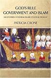 God`s Rule - Government and Islam: Six Centuries of Medieval Islamic Political Thought