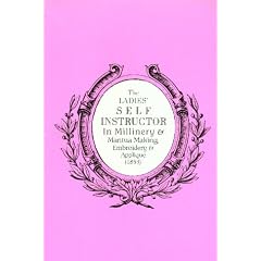 The Ladies' Self Instructor in Millinery & Mantua Making, Embroidery & Applique (1853) (1853 : Illustrated With the Original Engravings and Additional Illu)