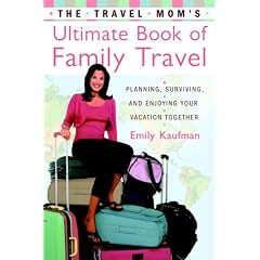 The Travel Mom's Ultimate Book of Family Travel: Planning, Surviving, and Enjoying Your Vacation Together