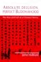 Absolute Delusion, Perfect Buddahood: The Rise and Fall of a Chinese Heresy (Nanazan Library