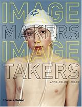 Image Makers, Image Takers: The Essential Guide to Photography by Those in the Know