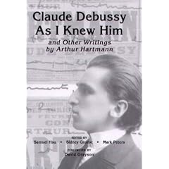 'Claude Debussy As I Knew Him' and Other Writings by Arthur Hartmann (Eastman Studies in Music)