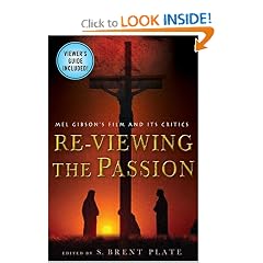 Re-Viewing The Passion: Mel Gibson's Film and Its Critics
