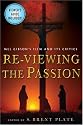 Re-Viewing The Passion: Mel Gibson's Film and Its Critics