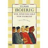Wir sind das Salz von Florenz: Historischer Romanvon "Tilman R�hrig"
