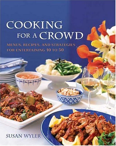 Cooking for a Crowd: Menus - Recipes and Strategies for Entertaining 10 to 50 Cooking for a Crowd: Menus - Recipes and Strategies for Entertaining 10 to 50