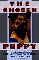 The Chosen Puppy: How to Select and Raise a Great Puppy from an Animal Shelter
