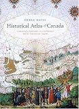 Historical Atlas of Canada: Canada`s History Illustrated With Original Maps