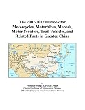 More details of book titled: The 2007-2012 Outlook for Motorcycles, Motorbikes, Mopeds, Motor Scooters, Trail Vehicles, and Related Parts in Greater China