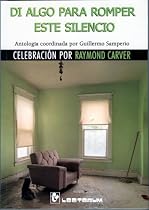 Di algo para romper este silencio. Celebracion por Raymond Carver (Spanish Edition)