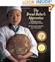 The Bread Baker's Apprentice: Mastering the Art of Extraordinary Bread