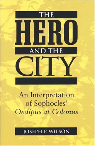 The Hero and the City: An Interpretation of Sophocles' Oedipus at Colonus