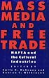 Mass Media and Free Trade: NAFTA and the Cultural Industries