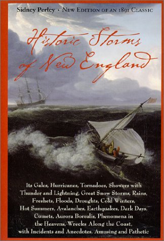 Historic Storms of New England: Its Gales, Hurricaines, Tornadoes, Showers With Thunder and Lightning, Great Snow Storms, Rains, Freshets, Floods, Droughts, Cold Winters, Hot