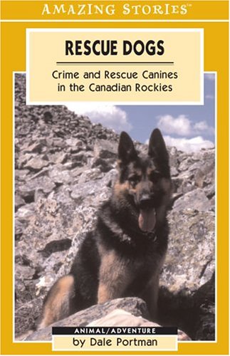 Rescue Dogs: Crime And Rescue Canines in the Canadian Rockies (Amazing Stories) (Amazing Stories (Altitude Publishing))