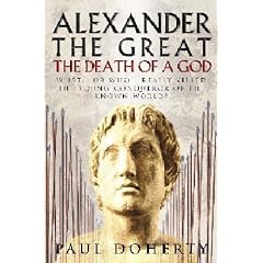 Alexander the Great: The Death of a God: What - or Who - Really Killed the Young Conqueror of the Known World?
