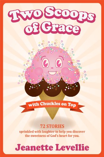 Two Scoops of Grace with Chuckles on Top: Sweet, Funny Reminders of God's Heart for You (