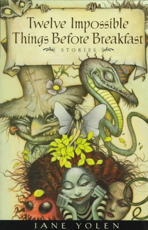 By Jane Yolen Twelve Impossible Things Before Breakfast: Stories (1st First Edition) [Hardcover]