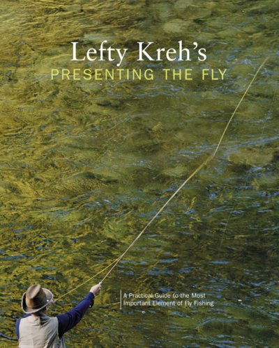 Lefty Kreh's Presenting the Fly: A Practical Guide to the Most Important Element of Fly Fishing