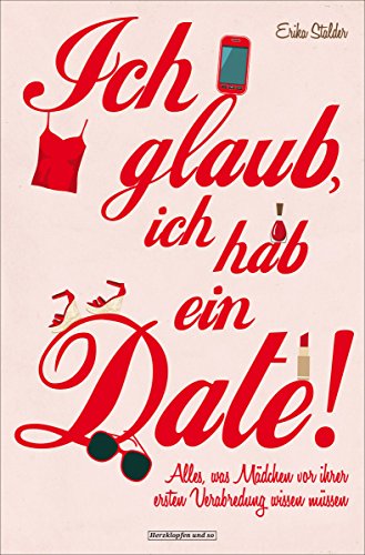 Ich glaub, ich hab ein Date!: Alles, was Mädchen vor ihrer ersten Verabredung wissen müssen (German Edition)