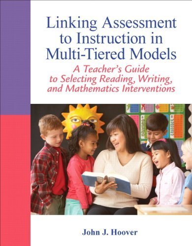 Linking Assessment to Instruction in Multi-Tiered Models: A Teacher's Guide to Selecting, Reading, Writing, and Mathematics Interventions by John J. Hoover (2012-07-26)