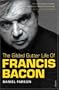 The Gilded Gutter Life of Francis Bacon
