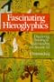 Fascinating Hieroglyphics: Discovering, Decoding & Understanding the Ancient Art