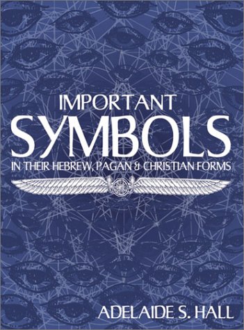 Important Symbols: In Their Hebrew, Pagan, and Christian Forms