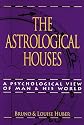 The Astrological Houses: A Psychological View Of Man & His World