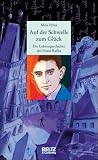 Auf der Schwelle zum Glück: Die Lebensgeschichte des Franz Kafka