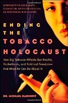 Ending the Tobacco Holocaust: How Big Tobacco Affects Our Health, Pocketbook and Political Freedom--And What We Can Do About It