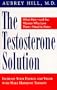 The Testosterone Solution: Increase Your Energy and Vigor with Male Hormone Therapy
