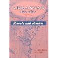 ARKANSAS, 1800-1860: REMOTE and RESTLESS (Histories of Arkansas) by S CHARLES BOLTON