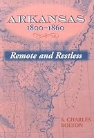 Arkansas, 1800-1860: Remote and Restless (Histories of Arkansas)