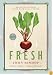 Fresh: Seasonal Recipes Made With Local Foods