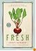 Fresh: Seasonal Recipes Made With Local Foods