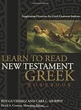 Learn to Read New Testament Greek - Workbook: Supplemental Exercises for Greek Grammar Students