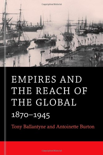 Empires and the Reach of the Global: 1870-1945, by Tony Ballantyne, Antoinette Burton