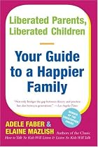 Liberated Parents, Liberated Children: Your Guide to a Happier Family